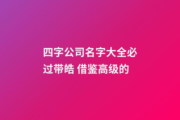 四字公司名字大全必过带皓 借鉴高级的-第1张-公司起名-玄机派